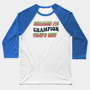 BECAUSE I'M CHAMPION : THATS WHY Baseball T-Shirt